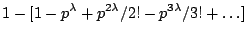 $\displaystyle 1 - [ 1 - p^{\lambda} + p^{2\lambda}/2! - p^{3\lambda}/3! +
\dots ]$